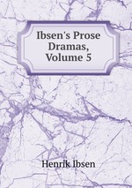 Ibsen`s Prose Dramas, Volume 5