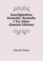 Kaerlighedens Komedie: Komedie I Tre Akter (Danish Edition)