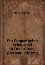 Ein Puppenheim: Schauspiel in Drei Akten . (German Edition)