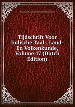 Tijdschrift Voor Indische Taal-, Land- En Volkenkunde, Volume 47 (Dutch Edition)