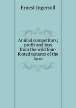 Animal competitors; profit and loss from the wild four-footed tenants of the farm
