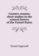 Country cousins; short studies in the natural history of the United States