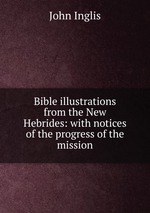Bible illustrations from the New Hebrides: with notices of the progress of the mission