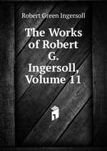 The Works of Robert G. Ingersoll, Volume 11