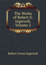 The Works of Robert G. Ingersoll, Volume 2