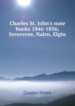 Charles St. John`s note books 1846-1856; Invererne, Nairn, Elgin