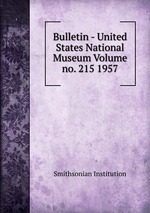 Bulletin - United States National Museum Volume no. 215 1957