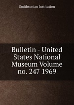 Bulletin - United States National Museum Volume no. 247 1969