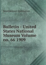 Bulletin - United States National Museum Volume no. 66 1909