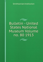 Bulletin - United States National Museum Volume no. 80 1913