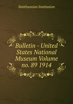 Bulletin - United States National Museum Volume no. 89 1914