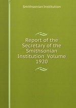 Report of the Secretary of the Smithsonian Institution Volume 1920