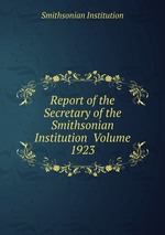 Report of the Secretary of the Smithsonian Institution Volume 1923