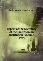 Report of the Secretary of the Smithsonian Institution  Volume 1925