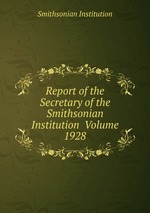 Report of the Secretary of the Smithsonian Institution Volume 1928