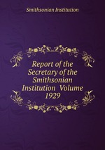 Report of the Secretary of the Smithsonian Institution Volume 1929