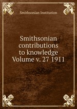 Smithsonian contributions to knowledge Volume v. 27 1911