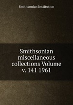 Smithsonian miscellaneous collections Volume v. 141 1961