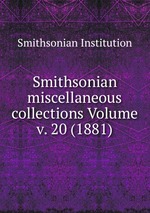 Smithsonian miscellaneous collections Volume v. 20 (1881)