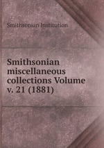 Smithsonian miscellaneous collections Volume v. 21 (1881)