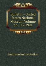 Bulletin - United States National Museum Volume no. 112 1921
