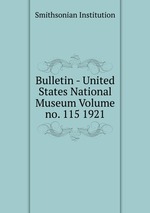 Bulletin - United States National Museum Volume no. 115 1921