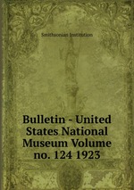 Bulletin - United States National Museum Volume no. 124 1923