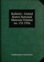 Bulletin - United States National Museum Volume no. 135 1926