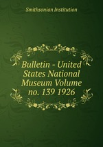 Bulletin - United States National Museum Volume no. 139 1926