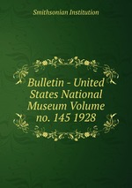 Bulletin - United States National Museum Volume no. 145 1928