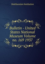 Bulletin - United States National Museum Volume no. 169 1937