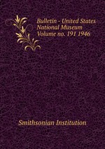 Bulletin - United States National Museum Volume no. 191 1946