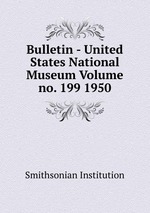 Bulletin - United States National Museum Volume no. 199 1950