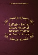 Bulletin - United States National Museum Volume no. 216 pt. 1 1959