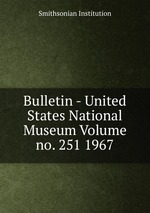 Bulletin - United States National Museum Volume no. 251 1967