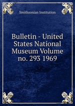 Bulletin - United States National Museum Volume no. 293 1969