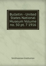 Bulletin - United States National Museum Volume no. 50 pt. 7 1916