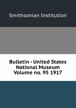 Bulletin - United States National Museum Volume no. 95 1917