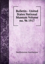 Bulletin - United States National Museum Volume no. 96 1917
