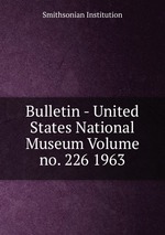 Bulletin - United States National Museum Volume no. 226 1963