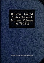 Bulletin - United States National Museum Volume no. 79 1912