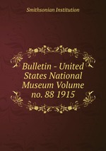 Bulletin - United States National Museum Volume no. 88 1915