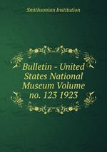 Bulletin - United States National Museum Volume no. 123 1923