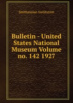 Bulletin - United States National Museum Volume no. 142 1927