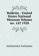 Bulletin - United States National Museum Volume no. 143 1928