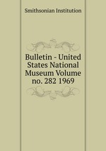 Bulletin - United States National Museum Volume no. 282 1969