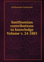 Smithsonian contributions to knowledge Volume v. 24 1885