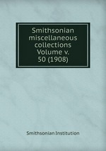 Smithsonian miscellaneous collections Volume v. 50 (1908)