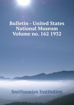 Bulletin - United States National Museum Volume no. 162 1932