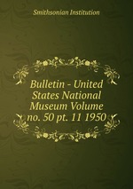 Bulletin - United States National Museum Volume no. 50 pt. 11 1950